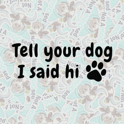Tell Your Dog I Said Hi